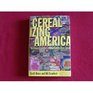 Cerealizing America The Unsweetened Story of American Breakfast Cereal