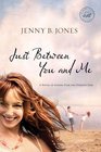 Just Between You and Me A Novel of Losing Fear and Finding God