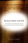 Bleached Faith The Tragic Cost When Religion Is Forced into the Public Square
