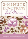3-Minute Devotions for Moms: Inspiring Devotions and Prayers