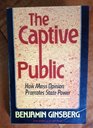 The Captive Public How Mass Opinion Promotes State Power