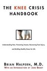 The Knee Crisis Handbook : Understanding Pain, Preventing Trauma, Recovering from Knee Injury, and Building Healthy Knees for Life