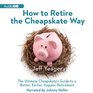 How to Retire the Cheapskate Way The Ultimate Cheapskate's Guide to a Better Earlier Happier Retirement