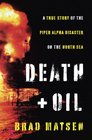 Death and Oil A True Story of the Piper Alpha Disaster on the North Sea