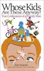 Whose Kids Are These Anyway?: True Confessions of a Family Man