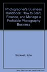 Photographer's Business Handbook How to Start Finance and Manage a Profitable Photography Business
