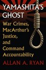 Yamashita's Ghost War Crimes MacArthur's Justice and Command Accountability