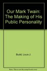 Our Mark Twain The Making of His Public Personality