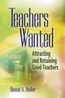 Teachers Wanted Attracting and Retaining Good Teachers