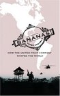 Bananas How The United Fruit Company Shaped the World