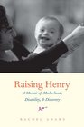 Raising Henry A Memoir of Motherhood Disability and Discovery