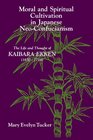 Moral and Spiritual Cultivation in Japanese NeoConfucianism The Life and Thought of Kaibara Ekken 16301740