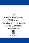The Life Of Sir George Williams Founder Of The Young Men's Christian Association