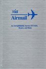 Via Airmail An Aerophilatelic Survey of Events Routes and Rates