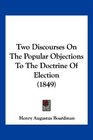 Two Discourses On The Popular Objections To The Doctrine Of Election