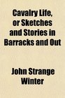 Cavalry Life or Sketches and Stories in Barracks and Out