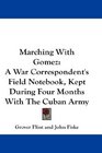 Marching With Gomez A War Correspondent's Field Notebook Kept During Four Months With The Cuban Army
