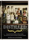 Distilled From absinthe  brandy to vodka  whisky the world's finest artisan spirits unearthed explained  enjoyed