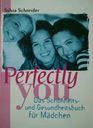 Perfectly You! Das Schoenheits- und Gesundheitsbuch fuer Maedchen