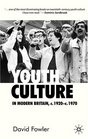Youth Culture in Modern Britain c1920c1970 From Ivory Tower to Global Movement  A New History