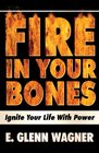 Fire In Your Bones Ignite Your Life With Power