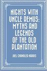 Nights With Uncle Remus Myths and Legends of the Old Plantation