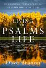 Living the Psalms Life 10 Guiding Principles for Fellowship with God