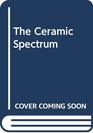 The Ceramic Spectrum