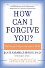 How Can I Forgive You?: The Courage To Forgive, the Freedom Not To