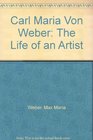 Carl Maria von Weber  The Life of an Artist