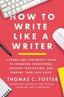 How to Write Like a Writer A Sharp and Subversive Guide to Ignoring Inhibitions Inviting Inspiration and Finding Your True Voice