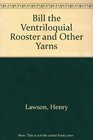 Bill the Ventriloquial Rooster and Other Yarns