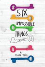 Six Impossible Things