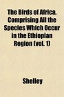 The Birds of Africa Comprising All the Species Which Occur in the Ethiopian Region