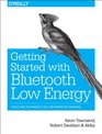 Getting Started with Bluetooth Low Energy Tools and Techniques for LowPower Networking