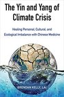 The Yin and Yang of Climate Crisis Healing Personal Cultural and Ecological Imbalance with Chinese Medicine