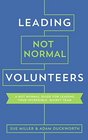 Leading Not Normal Volunteers A Not Normal Guide for Leading Your Incredible Quirky Team