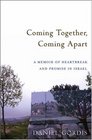 Coming Together Coming Apart A Memoir of Heartbreak and Promise in Israel