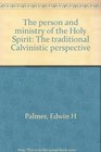 The Person and Ministry of the Holy Spirit The Traditional Calvinistic Perspective