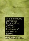 Life and Public Services of Gen Andrew Jackson Seventh President of the United States