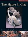 The Figure in Clay: Contemporary Sculpting Tehniques by Master Artists (A Lark Ceramics Book)