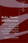 Rules Norms and Decisions  On the Conditions of Practical and Legal Reasoning in International Relations and Domestic Affairs