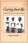 Curing Their Ills Colonial Power and African Illness