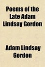 Poems of the Late Adam Lindsay Gordon