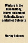 Warfare in the Human Body Essays on Method Malignity Repair and Allied Subjects