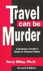 Travel Can Be Murder  A business traveler's guide to personal safety