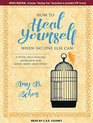 How to Heal Yourself When No One Else Can A Total SelfHealing Approach for Mind Body and Spirit
