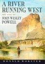 A River Running West The Life of John Wesley Powell