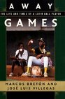 Away Games : The Life and Times of a Latin Ballplayer