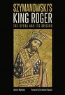 Szymanowski's King Roger The Opera and its Origins